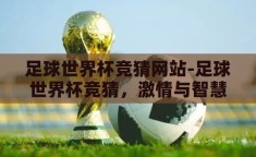 足球世界杯竞猜网站-足球世界杯竞猜，激情与智慧的碰撞