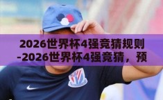 2026世界杯4强竞猜规则-2026世界杯4强竞猜，预测与激情的碰撞