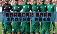 世界杯盘口网站-世界杯赛事的数字盛宴，理性观赛与合法参与