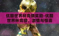 优酷世界杯竞猜奖励-优酷世界杯竞猜，激情与惊喜的双重盛宴