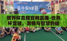 世界杯竞猜官网直播-世界杯竞猜，激情与智慧的碰撞