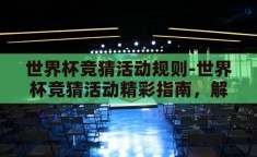 世界杯竞猜活动规则-世界杯竞猜活动精彩指南，解锁观赛新乐趣