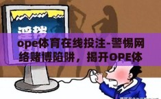 ope体育在线投注-警惕网络赌博陷阱，揭开OPE体育在线投注的真相