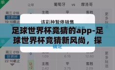 足球世界杯竞猜的app-足球世界杯竞猜新风尚，探索智能APP的魅力与挑战