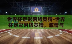 世界杯足彩网络竞猜-世界杯足彩网络竞猜，激情与智慧的碰撞