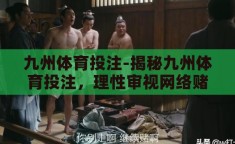 九州体育投注-揭秘九州体育投注，理性审视网络赌博的诱惑与风险