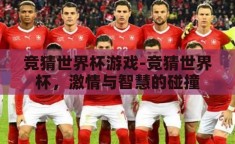竞猜世界杯游戏-竞猜世界杯，激情与智慧的碰撞