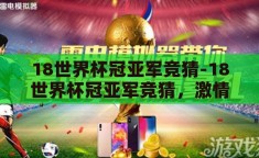 18世界杯冠亚军竞猜-18世界杯冠亚军竞猜，激情与智慧的碰撞
