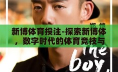 新博体育投注-探索新博体，数字时代的体育竞技与娱乐新风尚
