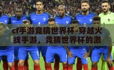 cf手游竞猜世界杯-穿越火线手游，竞猜世界杯的激情与策略