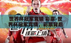 世界杯冠军竞猜 彩票-世界杯冠军竞猜，彩票背后的激情与梦想