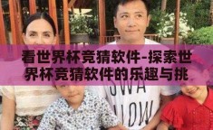 看世界杯竞猜软件-探索世界杯竞猜软件的乐趣与挑战