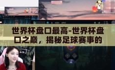 世界杯盘口最高-世界杯盘口之巅，揭秘足球赛事的激情与策略