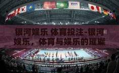 银河娱乐 体育投注-银河娱乐，体育与娱乐的璀璨交汇