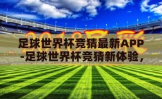 足球世界杯竞猜最新APP-足球世界杯竞猜新体验，揭秘最新APP的魅力与功能
