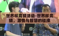 世界杯竞猜活动-世界杯竞猜，激情与智慧的碰撞