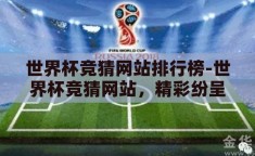 世界杯竞猜网站排行榜-世界杯竞猜网站，精彩纷呈的数字盛宴