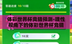 体彩世界杯竞猜预测-理性视角下的体彩世界杯竞猜预测，数据与逻辑的交响曲