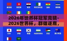 2026年世界杯冠军竞猜-2026世界杯，群雄逐鹿，谁将加冕？