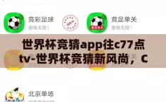 世界杯竞猜app往c77点tv-世界杯竞猜新风尚，C77点TV引领互动娱乐新体验