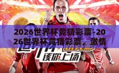 2026世界杯竞猜彩票-2026世界杯竞猜彩票，激情与策略的碰撞