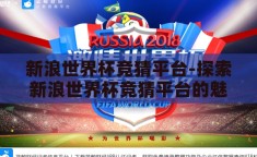 新浪世界杯竞猜平台-探索新浪世界杯竞猜平台的魅力与挑战