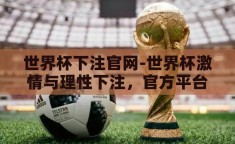 世界杯下注官网-世界杯激情与理性下注，官方平台的智慧选择