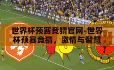 世界杯预赛竞猜官网-世界杯预赛竞猜，激情与智慧的碰撞