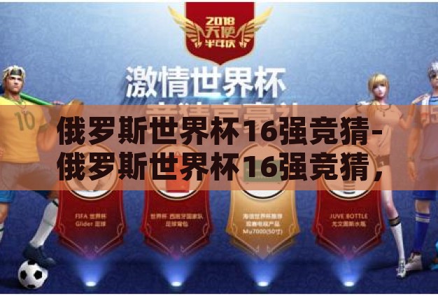 俄罗斯世界杯16强竞猜-俄罗斯世界杯16强竞猜,激情与策略的碰撞 俄罗斯世界杯16强竞猜-俄罗斯世界杯16强竞猜,激情与策略的碰撞