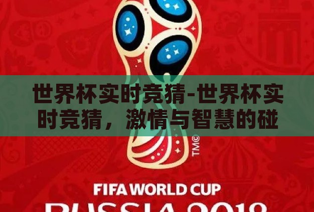 世界杯实时竞猜-世界杯实时竞猜,激情与智慧的碰撞 世界杯实时竞猜-世界杯实时竞猜,激情与智慧的碰撞