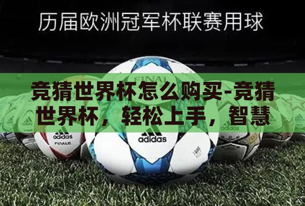 竞猜世界杯怎么购买-竞猜世界杯,轻松上手,智慧购彩的指南 竞猜世界杯怎么购买-竞猜世界杯,轻松上手,智慧购彩的指南