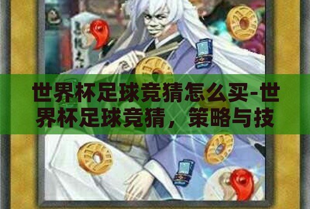 世界杯足球竞猜怎么买-世界杯足球竞猜,策略与技巧的深度指南 世界杯足球竞猜怎么买-世界杯足球竞猜,策略与技巧的深度指南