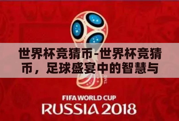 世界杯竞猜币-世界杯竞猜币,足球盛宴中的智慧与乐趣 世界杯竞猜币-世界杯竞猜币,足球盛宴中的智慧与乐趣