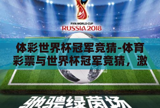体彩世界杯冠军竞猜-体育彩票与世界杯冠军竞猜,激情与智慧的碰撞 体彩世界杯冠军竞猜-体育彩票与世界杯冠军竞猜,激情与智慧的碰撞
