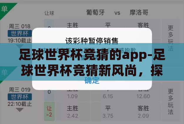 足球世界杯竞猜的app-足球世界杯竞猜新风尚,探索智能APP的魅力与挑战 足球世界杯竞猜的app-足球世界杯竞猜新风尚,探索智能APP的魅力与挑战