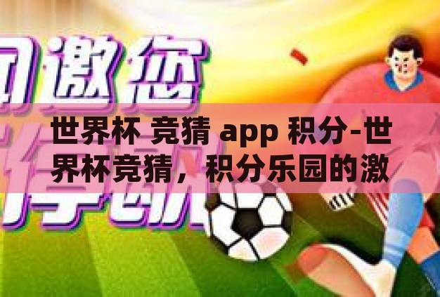 世界杯 竞猜 app 积分-世界杯竞猜，积分乐园的激情碰撞