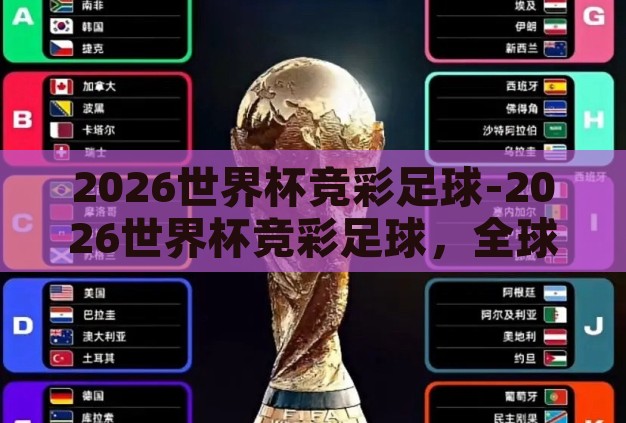 2026世界杯竞彩足球-2026世界杯竞彩足球,全球足球迷的狂欢盛宴 2026世界杯竞彩足球-2026世界杯竞彩足球,全球足球迷的狂欢盛宴
