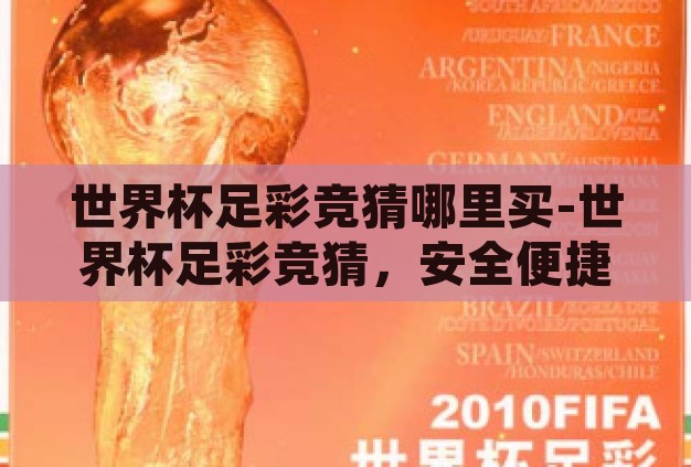 世界杯足彩竞猜哪里买-世界杯足彩竞猜,安全便捷的购买指南 世界杯足彩竞猜哪里买-世界杯足彩竞猜,安全便捷的购买指南