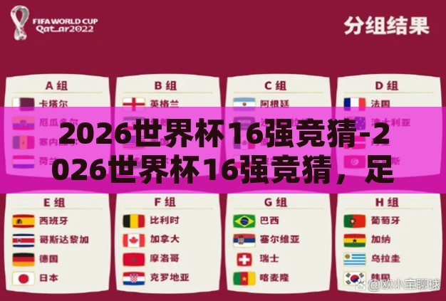 2026世界杯16强竞猜-2026世界杯16强竞猜,足球盛宴的预演与展望 2026世界杯16强竞猜-2026世界杯16强竞猜,足球盛宴的预演与展望