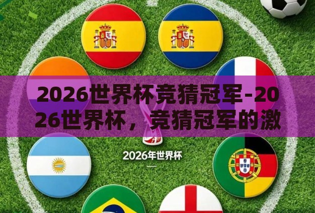 2026世界杯竞猜冠军-2026世界杯,竞猜冠军的激情与未知 2026世界杯竞猜冠军-2026世界杯,竞猜冠军的激情与未知