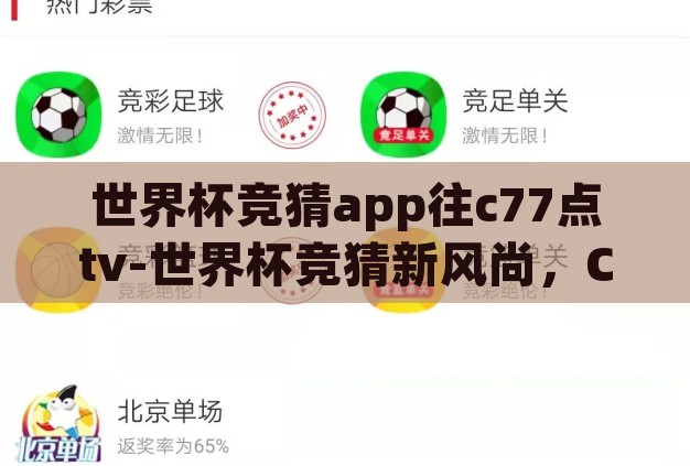 世界杯竞猜app往c77点tv-世界杯竞猜新风尚,C77点TV引领互动娱乐新体验 世界杯竞猜app往c77点tv-世界杯竞猜新风尚,C77点TV引领互动娱乐新体验