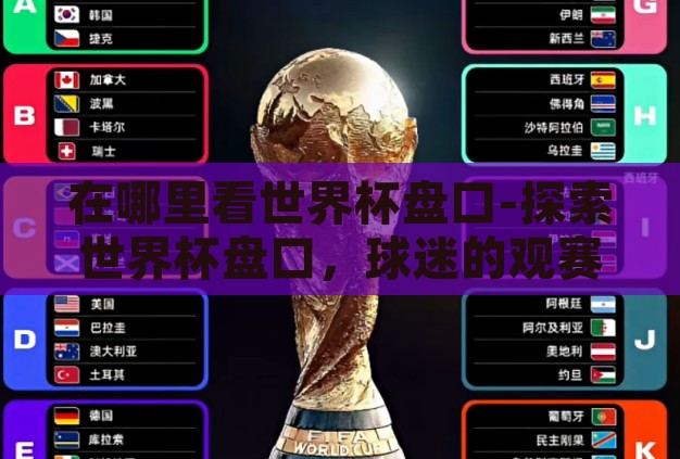 在哪里看世界杯盘口-探索世界杯盘口,球迷的观赛新视角 在哪里看世界杯盘口-探索世界杯盘口,球迷的观赛新视角