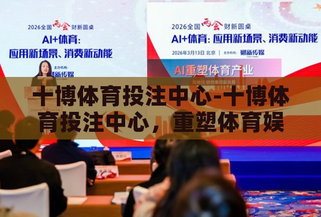 十博体育投注中心-十博体育投注中心,重塑体育娱乐新体验的先锋 十博体育投注中心-十博体育投注中心,重塑体育娱乐新体验的先锋