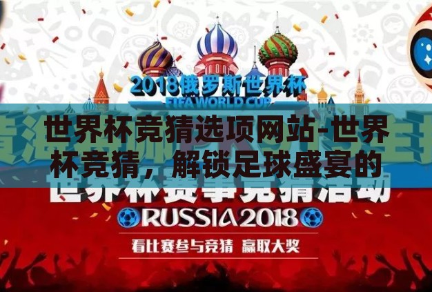 世界杯竞猜选项网站-世界杯竞猜,解锁足球盛宴的趣味新方式 世界杯竞猜选项网站-世界杯竞猜,解锁足球盛宴的趣味新方式