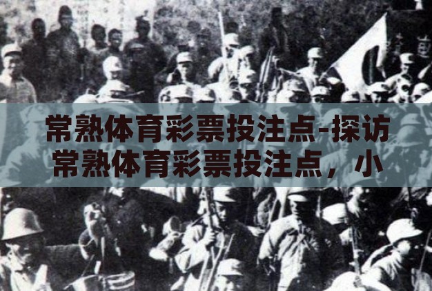 常熟体育彩票投注点-探访常熟体育彩票投注点,小城里的幸运之窗 常熟体育彩票投注点-探访常熟体育彩票投注点,小城里的幸运之窗