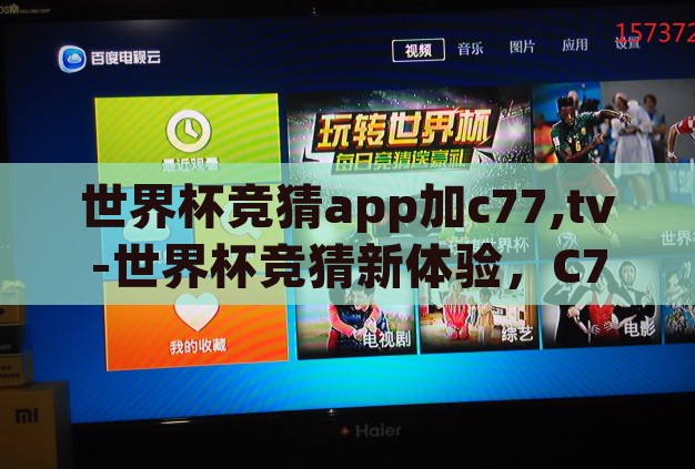 世界杯竞猜app加c77,tv-世界杯竞猜新体验,C77.tv 带来的激情与乐趣 世界杯竞猜app加c77,tv-世界杯竞猜新体验,C77.tv 带来的激情与乐趣
