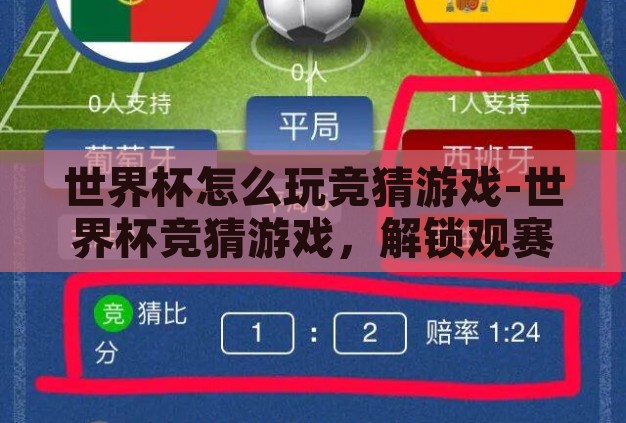 世界杯怎么玩竞猜游戏-世界杯竞猜游戏,解锁观赛新乐趣的钥匙 世界杯怎么玩竞猜游戏-世界杯竞猜游戏,解锁观赛新乐趣的钥匙