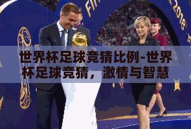 世界杯足球竞猜比例-世界杯足球竞猜,激情与智慧的碰撞 世界杯足球竞猜比例-世界杯足球竞猜,激情与智慧的碰撞