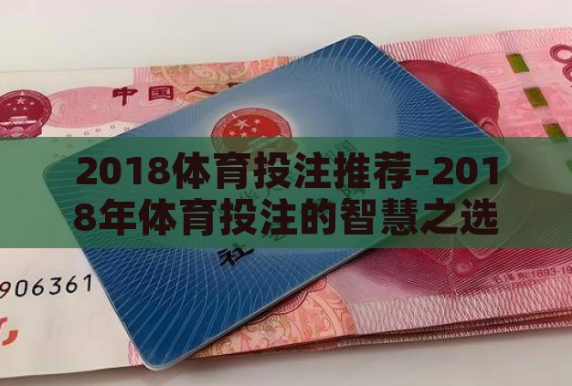 2018体育投注推荐-2018年体育投注的智慧之选,洞见与策略 2018体育投注推荐-2018年体育投注的智慧之选,洞见与策略