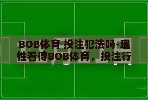 BOB体育 投注犯法吗-理性看待BOB体育，投注行为的法律边界